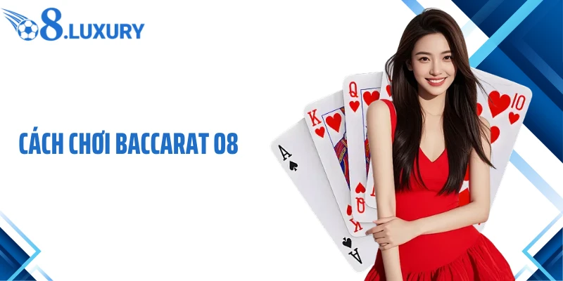 Cập Nhật Cách Chơi Baccarat O8 Chi Tiết Từ A–Z Cho Người Mới