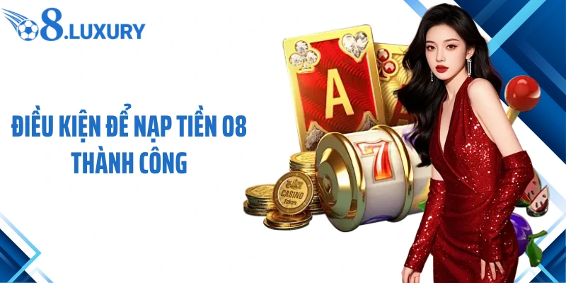 Điều kiện để nạp tiền O8 thành công