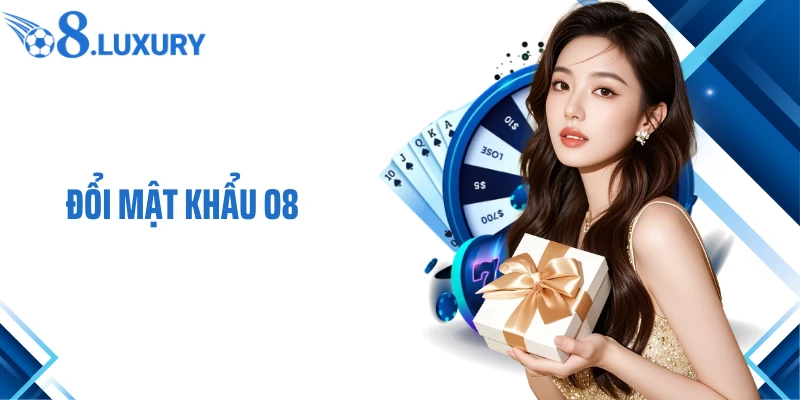 Đổi Mật Khẩu O8- Hướng Dẫn Chi Tiết Nhất Định Phải Nhớ