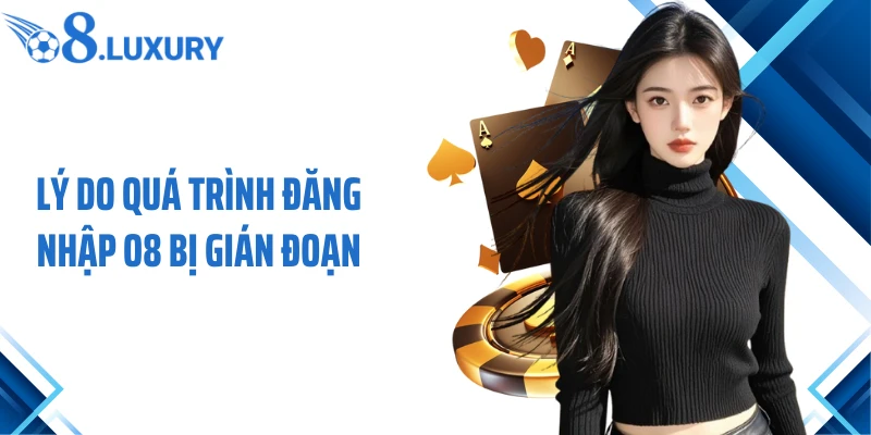 Lý do quá trình đăng nhập O8 bị gián đoạn
