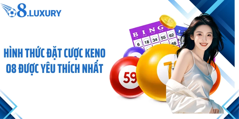 Hình thức đặt cược Keno O8 được yêu thích nhất
