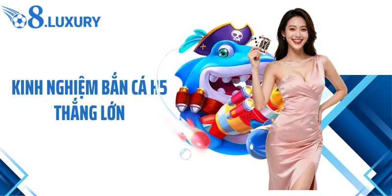 Kinh nghiệm bắn cá H5 thắng lớn