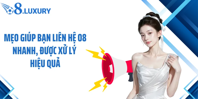 Mẹo giúp bạn liên hệ O8 nhanh, được xử lý hiệu quả