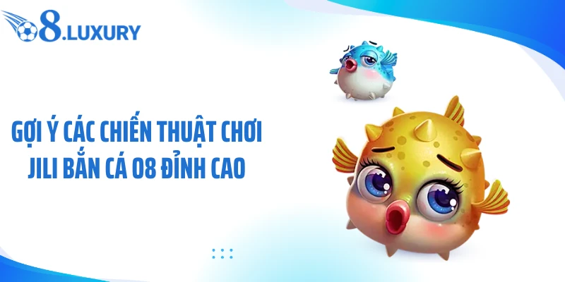 Gợi ý các chiến thuật chơi JILI bắn cá O8 đỉnh cao