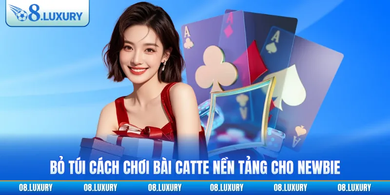Bỏ túi cách chơi bài catte nền tảng cho newbie