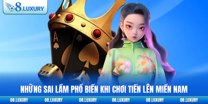 Những sai lầm phổ biến khi chơi tiến lên miền Nam